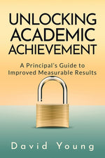 Book cover for Unlocking Academic Achievement: A Principal's Guide To Improved Measurable Results