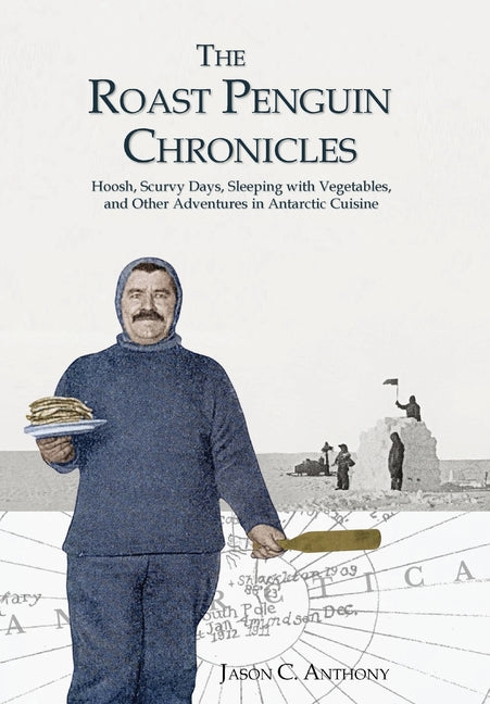 Book cover for Roast Penguin Chronicles: Hoosh, Scurvy Days, Sleeping with Vegetables, and Other Adventures in Antarctic Cuisine