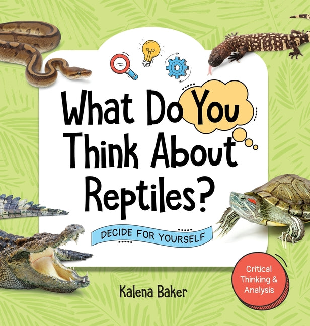 Book cover for What Do You Think About Reptiles?: Decide For Yourself