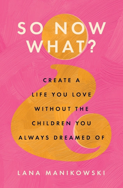Book cover for So Now What?: Create a Life You Love Without the Children You Always Dreamed Of