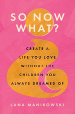 Book cover for So Now What?: Create a Life You Love Without the Children You Always Dreamed Of