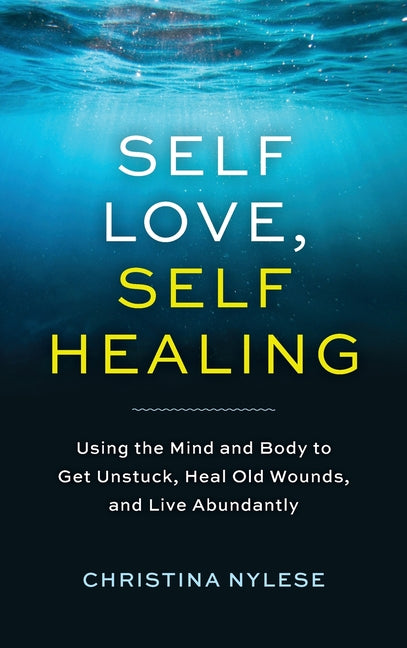 Book cover for Self-Love, Self-Healing: Using the Mind and Body to Get Unstuck, Heal Old Wounds, and Live Abundantly