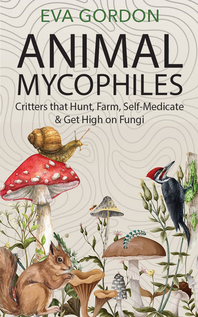 Book cover for Animal Mycophiles: Critters That Hunt, Farm, Self-Medicate and Get High on Fungi