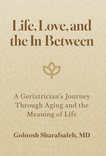 Book cover for Life, Love, and the In-Between: A Geriatrician's Journey Through Aging and the Meaning of Life