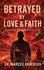 Book cover for Betrayed by Love & Faith: A Journey Through Broken Trust