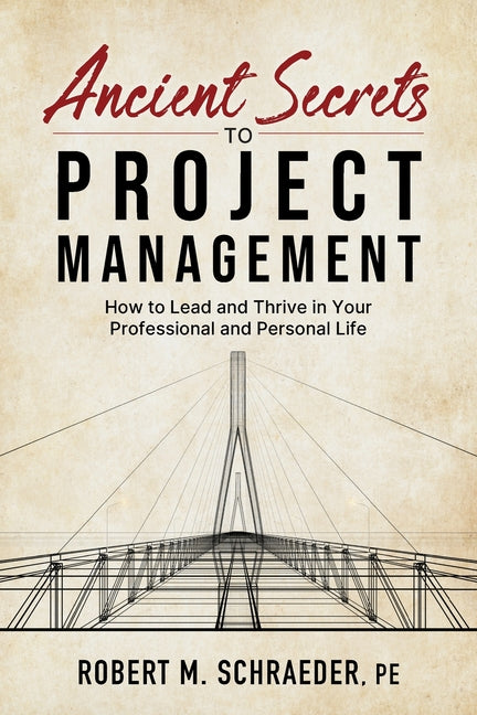 Book cover for Ancient Secrets to Project Management: How to Lead and Thrive in Your Professional and Personal Life