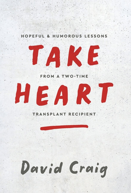 Book cover for Take Heart: Hopeful & Humorous Lessons From A Two-Time Transplant Recipient