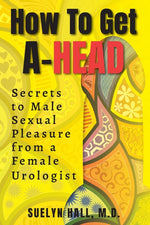 Book cover for How to Get A-Head: Secrets to Male Sexual Pleasure from a Female Urologist