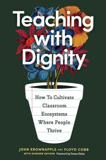 Book cover for Teaching with Dignity: How to Create Classroom Ecosystems Where People Thrive