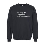 The Only A.I. I Support is Anal Intercourse Sweatshirt