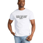 Does This Shirt Make Me Look Gay? - Tee Shirt