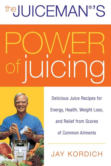 Book cover for Juiceman's Power of Juicing: Delicious Juice Recipes for Energy, Health, Weight Loss, and Relief from Scores of Common Ailments