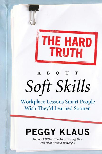 Book cover for The Hard Truth about Soft Skills: Workplace Lessons Smart People Wish They'd Learned Sooner