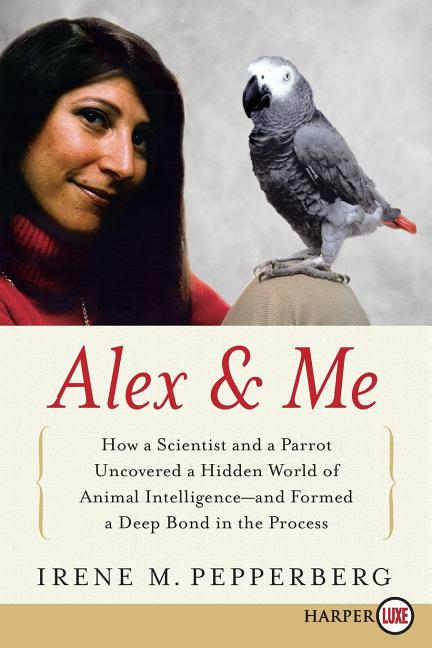 Book cover for Alex & Me: How a Scientist and a Parrot Discovered a Hidden World of Animal Intelligence--And Formed a Deep Bond in the Process