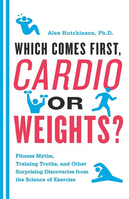 Book cover for Which Comes First, Cardio or Weights?: Fitness Myths, Training Truths, and Other Surprising Discoveries from the Science of Exercise
