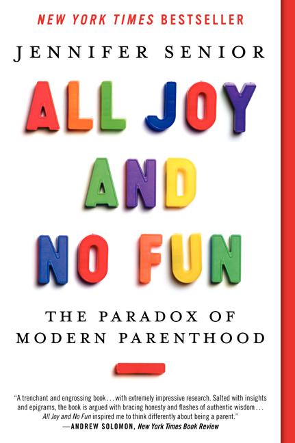 Book cover for All Joy and No Fun: The Paradox of Modern Parenthood