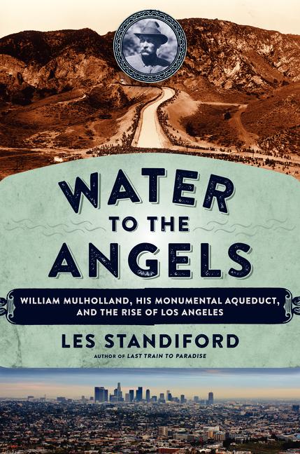 Book cover for Water to the Angels: William Mulholland, His Monumental Aqueduct, and the Rise of Los Angeles