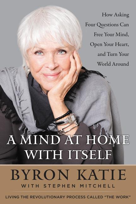 Book cover for Mind at Home with Itself: How Asking Four Questions Can Free Your Mind, Open Your Heart, and Turn Your World Around