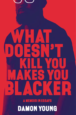Book cover for What Doesn't Kill You Makes You Blacker: A Memoir in Essays