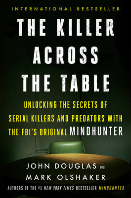 Book cover for The Killer Across the Table: Unlocking the Secrets of Serial Killers and Predators with the Fbi's Original Mindhunter