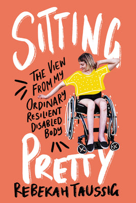 Book cover for Sitting Pretty: The View from My Ordinary Resilient Disabled Body