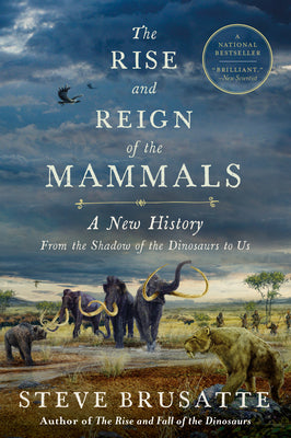 Book cover for The Rise and Reign of the Mammals: A New History, from the Shadow of the Dinosaurs to Us