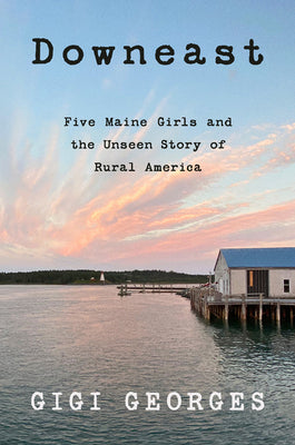 Book cover for Downeast: Five Maine Girls and the Unseen Story of Rural America