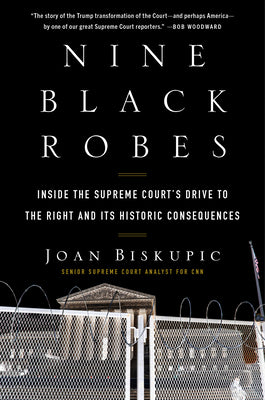 Book cover for Nine Black Robes: Inside the Supreme Court's Drive to the Right and Its Historic Consequences