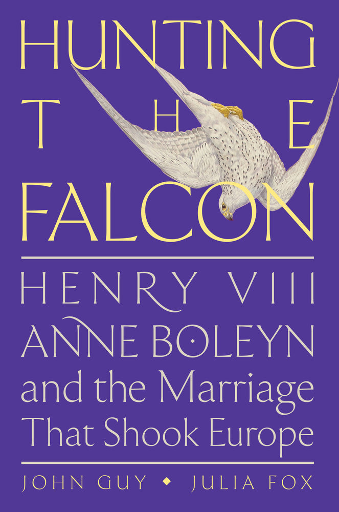 Book cover for Hunting the Falcon: Henry VIII, Anne Boleyn, and the Marriage That Shook Europe