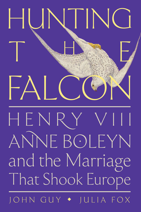 Book cover for Hunting the Falcon: Henry VIII, Anne Boleyn, and the Marriage That Shook Europe