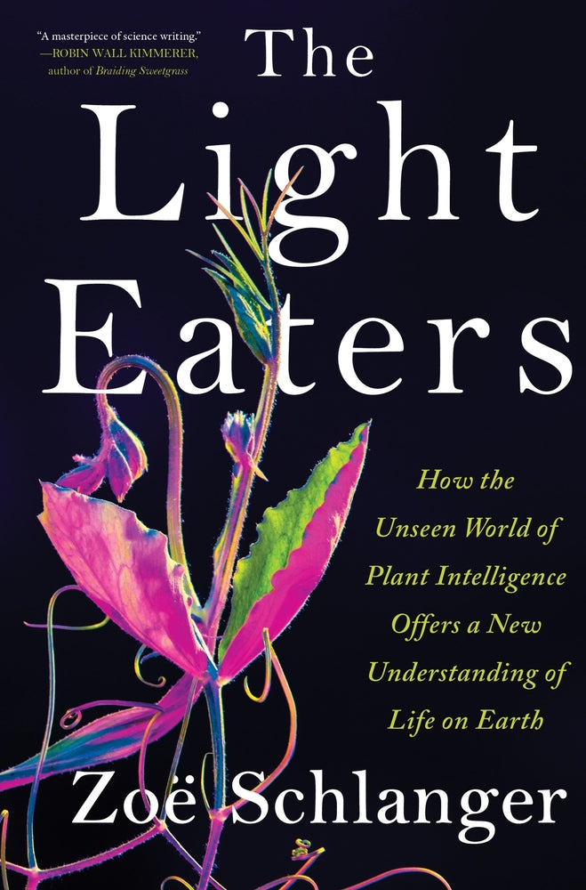 Book cover for The Light Eaters: How the Unseen World of Plant Intelligence Offers a New Understanding of Life on Earth