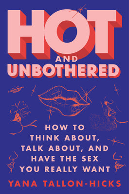 Book cover for Hot and Unbothered: How to Think About, Talk About, and Have the Sex You Really Want