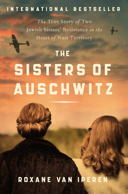 Book cover for The Sisters of Auschwitz: The True Story of Two Jewish Sisters' Resistance in the Heart of Nazi Territory