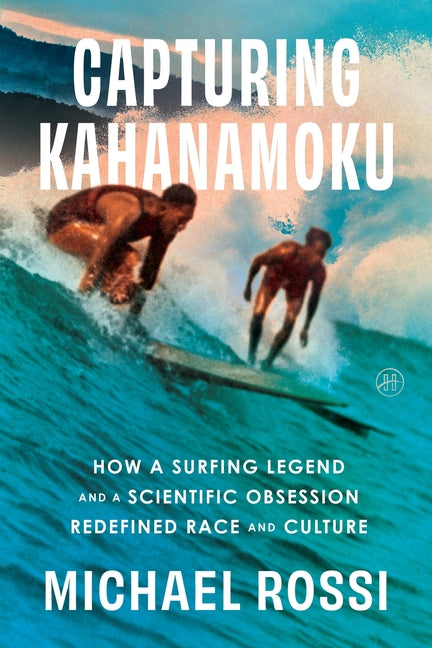 Book cover for Capturing Kahanamoku: How a Surfing Legend and a Scientific Obsession Redefined Race and Culture