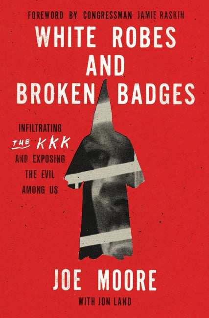 Book cover for White Robes and Broken Badges: Infiltrating the KKK and Exposing the Evil Among Us