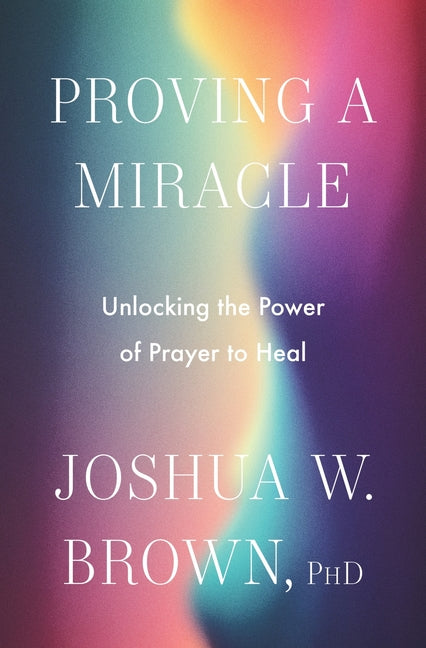 Book cover for Proving a Miracle: Unlocking the Power of Prayer to Heal