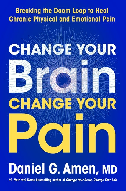 Book cover for Change Your Brain, Change Your Pain: Breaking the Doom Loop to Heal Chronic Physical and Emotional Pain