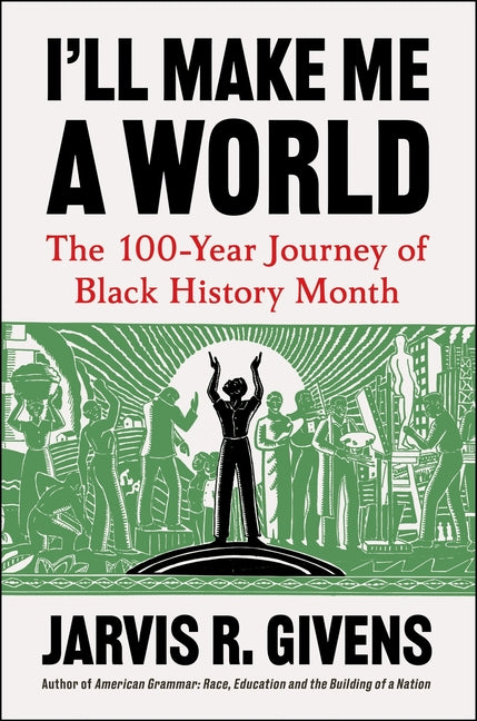 Book cover for I'll Make Me a World: The 100-Year Journey of Black History Month