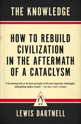 Book cover for The Knowledge: How to Rebuild Civilization in the Aftermath of a Cataclysm