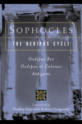 Book cover for Sophocles, the Oedipus Cycle: Oedipus Rex, Oedipus at Colonus, Antigone