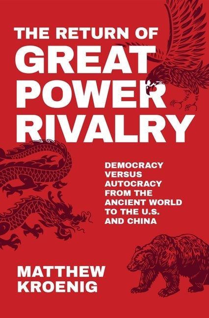 Book cover for The Return of Great Power Rivalry: Democracy Versus Autocracy from the Ancient World to the U.S. and China
