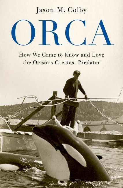 Book cover for Orca: How We Came to Know and Love the Ocean's Greatest Predator