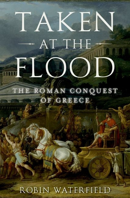 Book cover for Taken at the Flood: The Roman Conquest of Greece