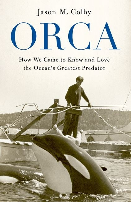 Book cover for Orca: How We Came to Know and Love the Ocean's Greatest Predator