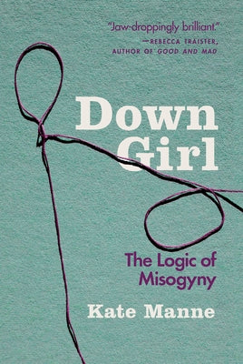Book cover for Down Girl: The Logic of Misogyny