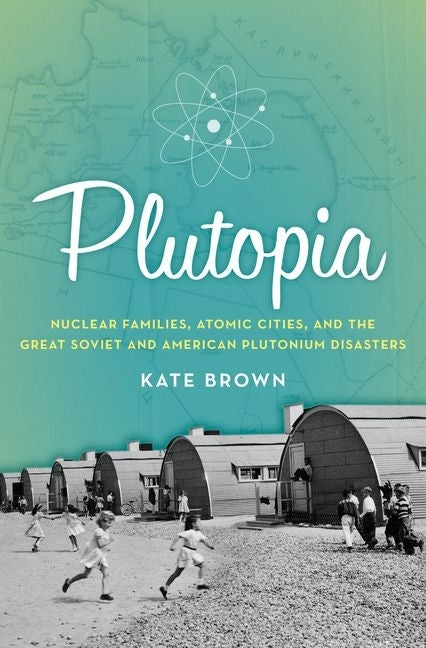 Book cover for Plutopia: Nuclear Families, Atomic Cities, and the Great Soviet and American Plutonium Disasters