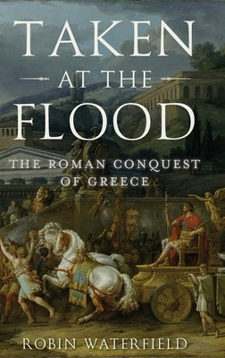 Book cover for Taken at the Flood: The Roman Conquest of Greece