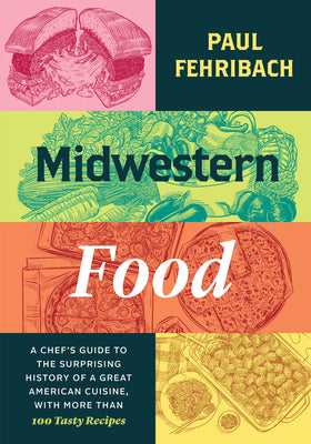 Book cover for Midwestern Food: A Chef's Guide to the Surprising History of a Great American Cuisine, with More Than 100 Tasty Recipes
