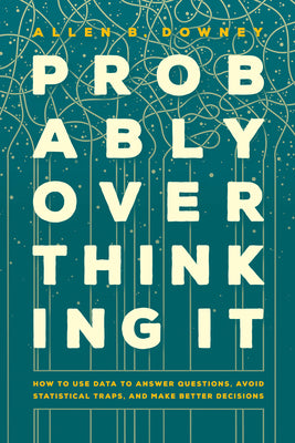 Book cover for Probably Overthinking It: How to Use Data to Answer Questions, Avoid Statistical Traps, and Make Better Decisions