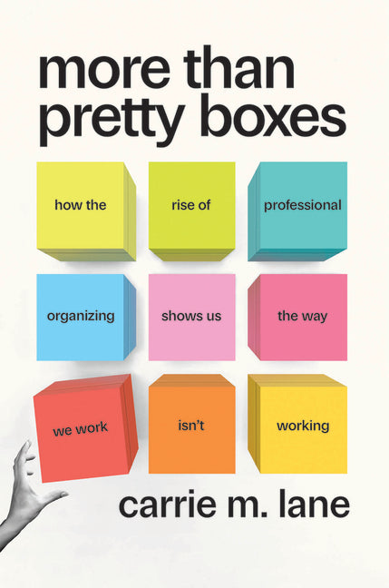 Book cover for More Than Pretty Boxes: How the Rise of Professional Organizing Shows Us the Way We Work Isn't Working